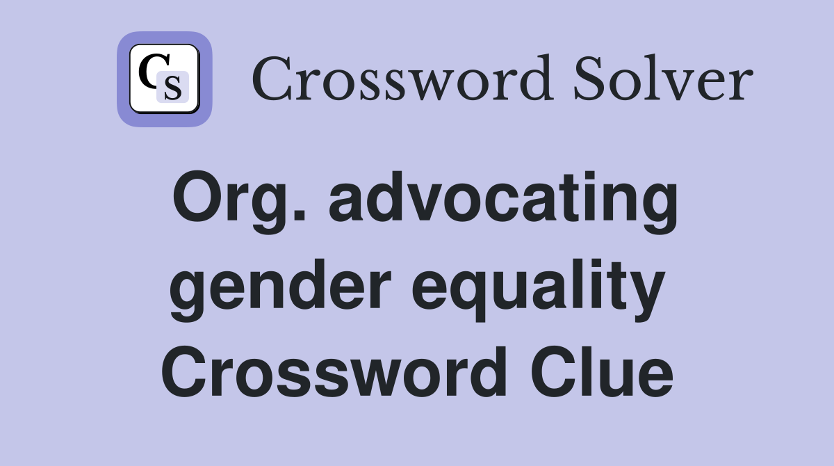 Org. advocating gender equality Crossword Clue