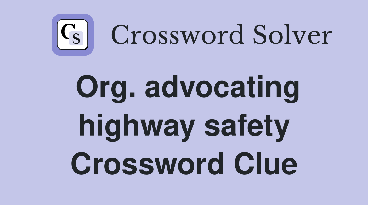 Org. advocating highway safety Crossword Clue