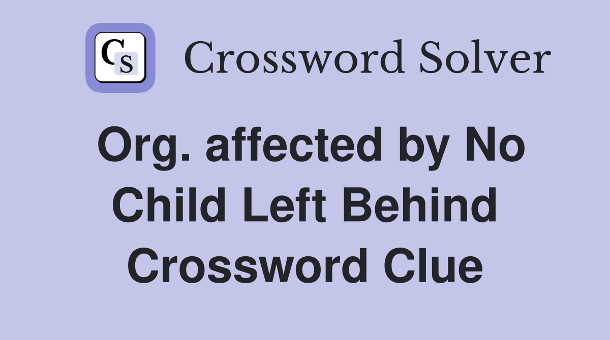 Org. affected by No Child Left Behind Crossword Clue