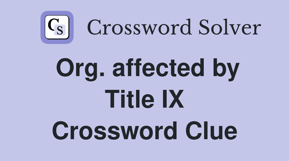 Org. affected by Title IX Crossword Clue