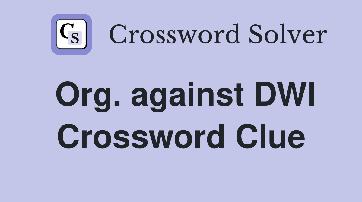 Org. against DWI Crossword Clue