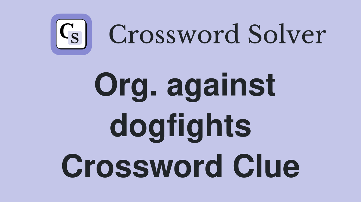 Org. against dogfights Crossword Clue