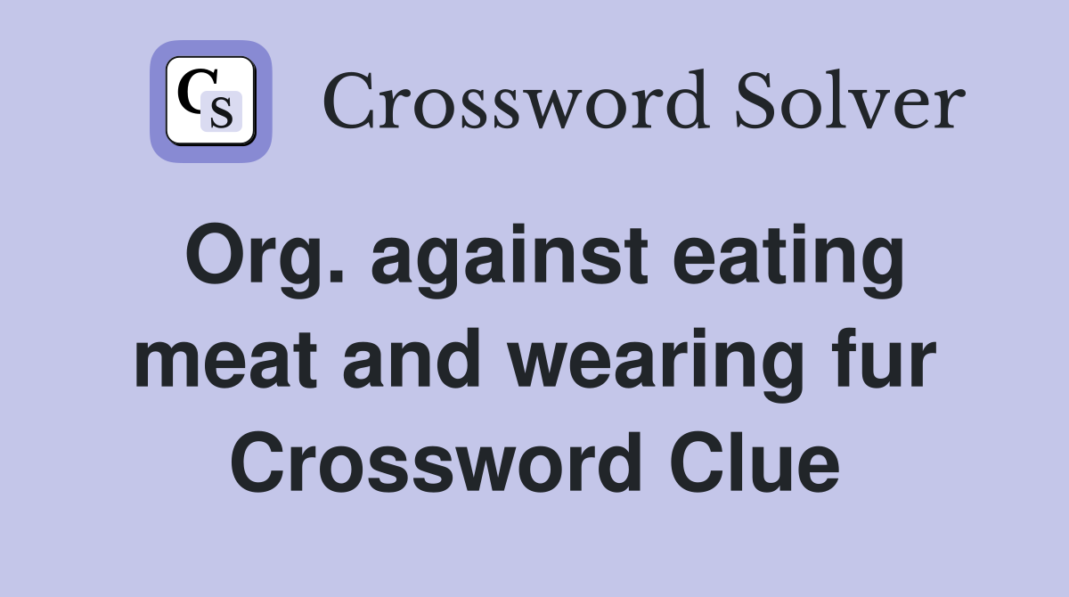 Org. against eating meat and wearing fur Crossword Clue