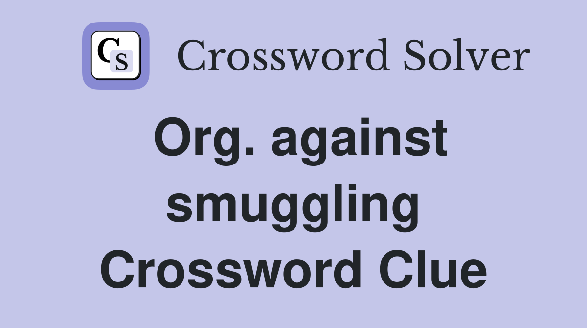 Org. against smuggling Crossword Clue