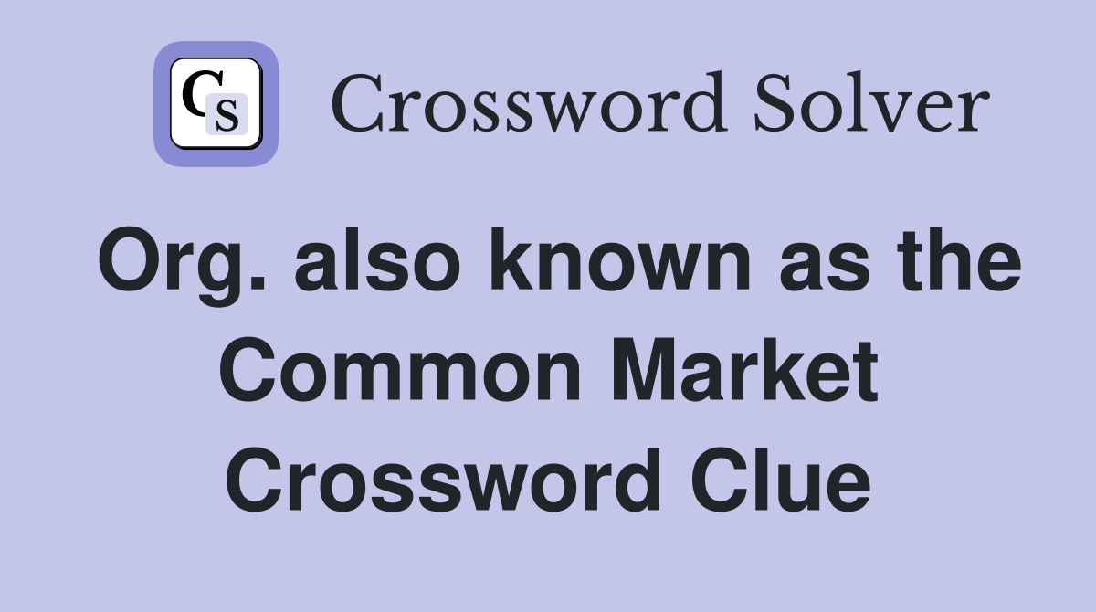 Org. also known as the Common Market Crossword Clue