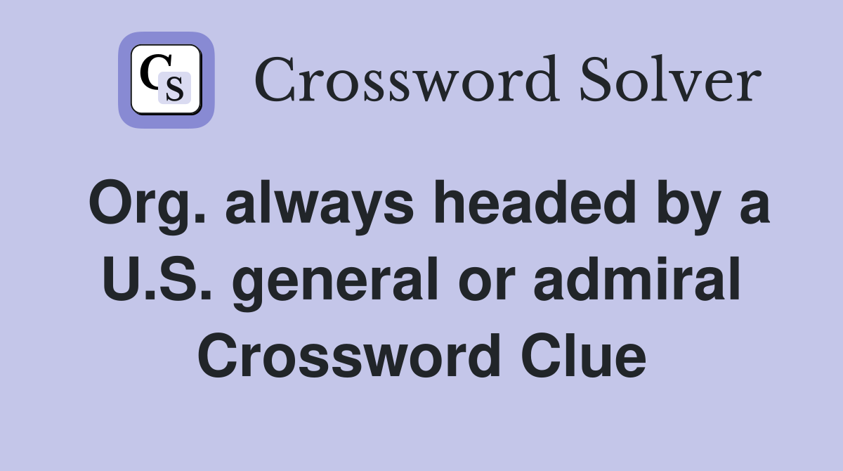 Org. always headed by a U.S. general or admiral Crossword Clue