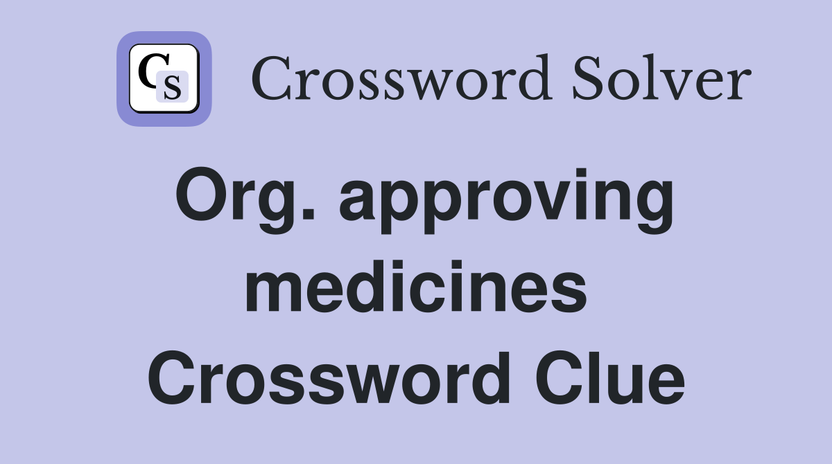 Org. approving medicines Crossword Clue