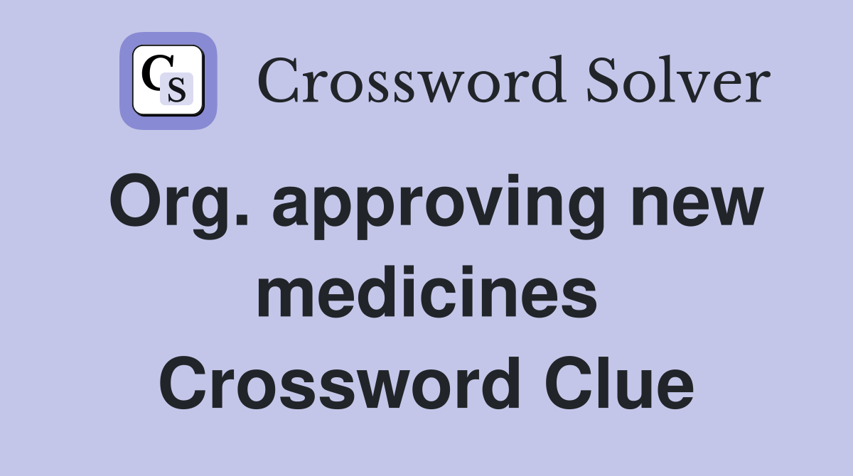 Org. approving new medicines Crossword Clue