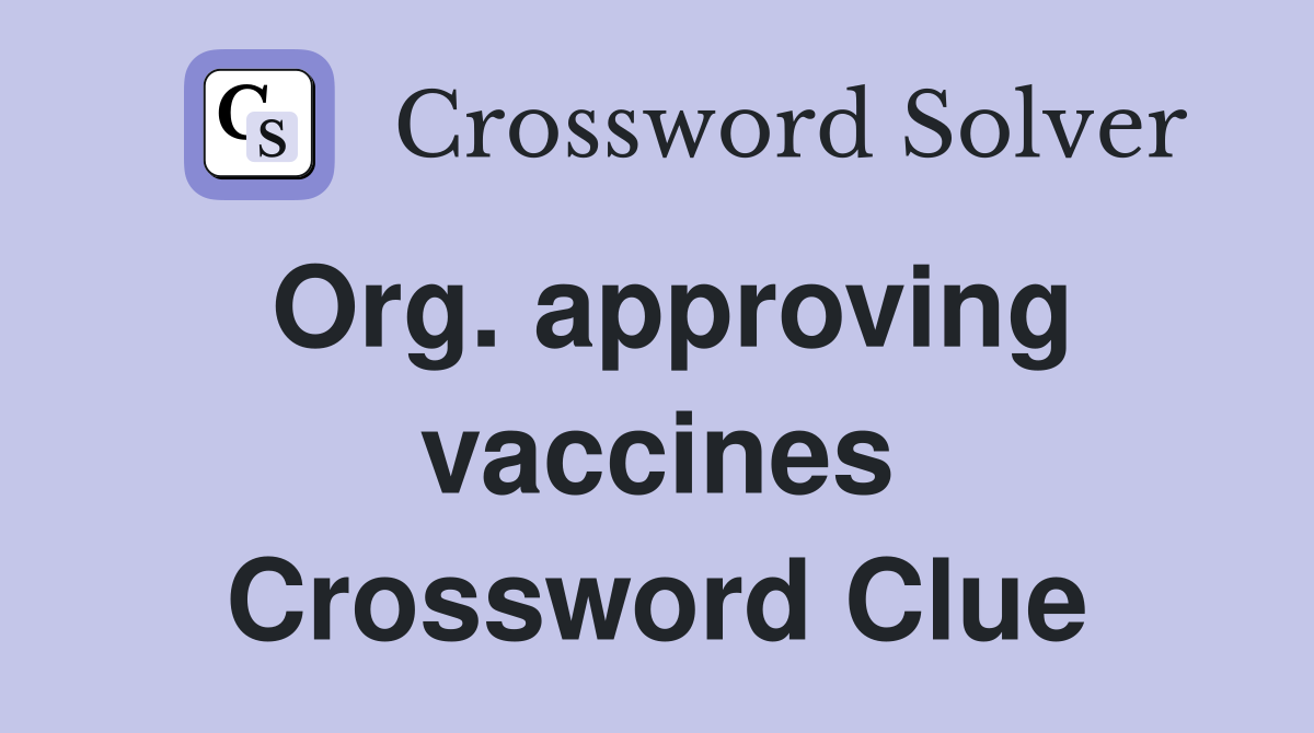 Org. approving vaccines Crossword Clue