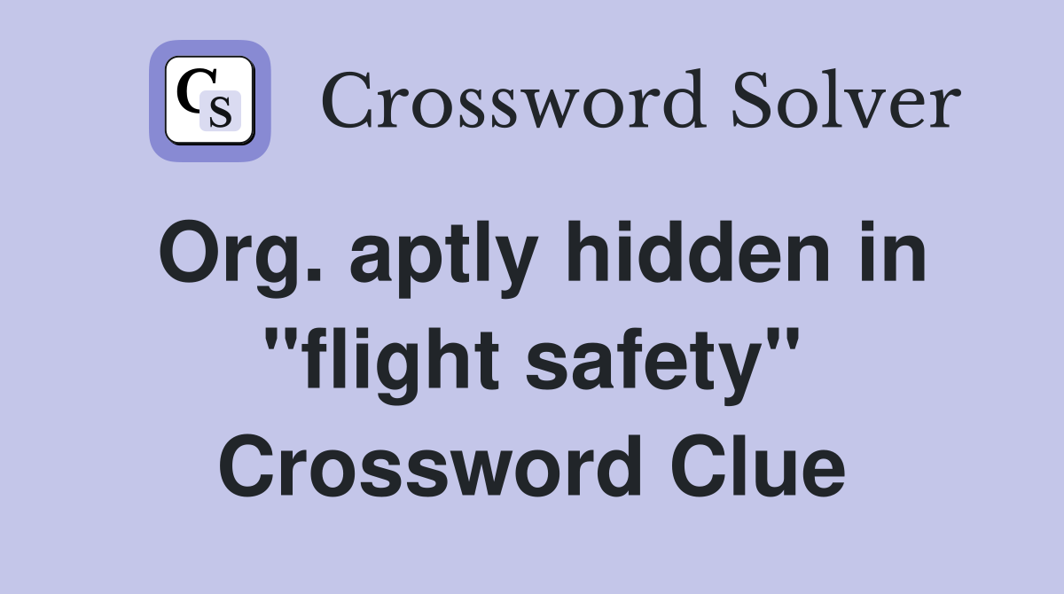 Org. aptly hidden in "flight safety" Crossword Clue