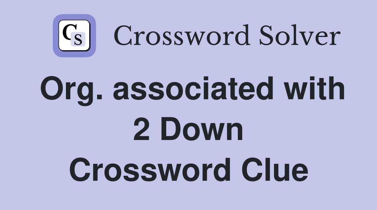 Org. associated with 2 Down Crossword Clue