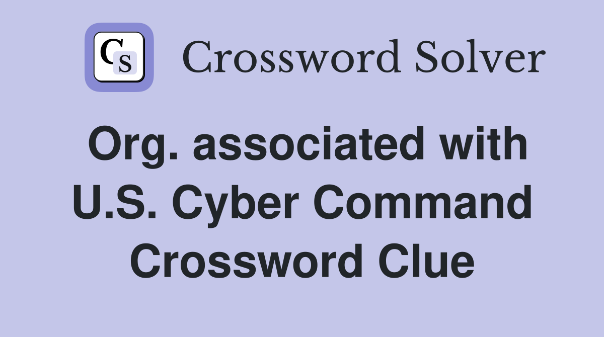 Org. associated with U.S. Cyber Command Crossword Clue