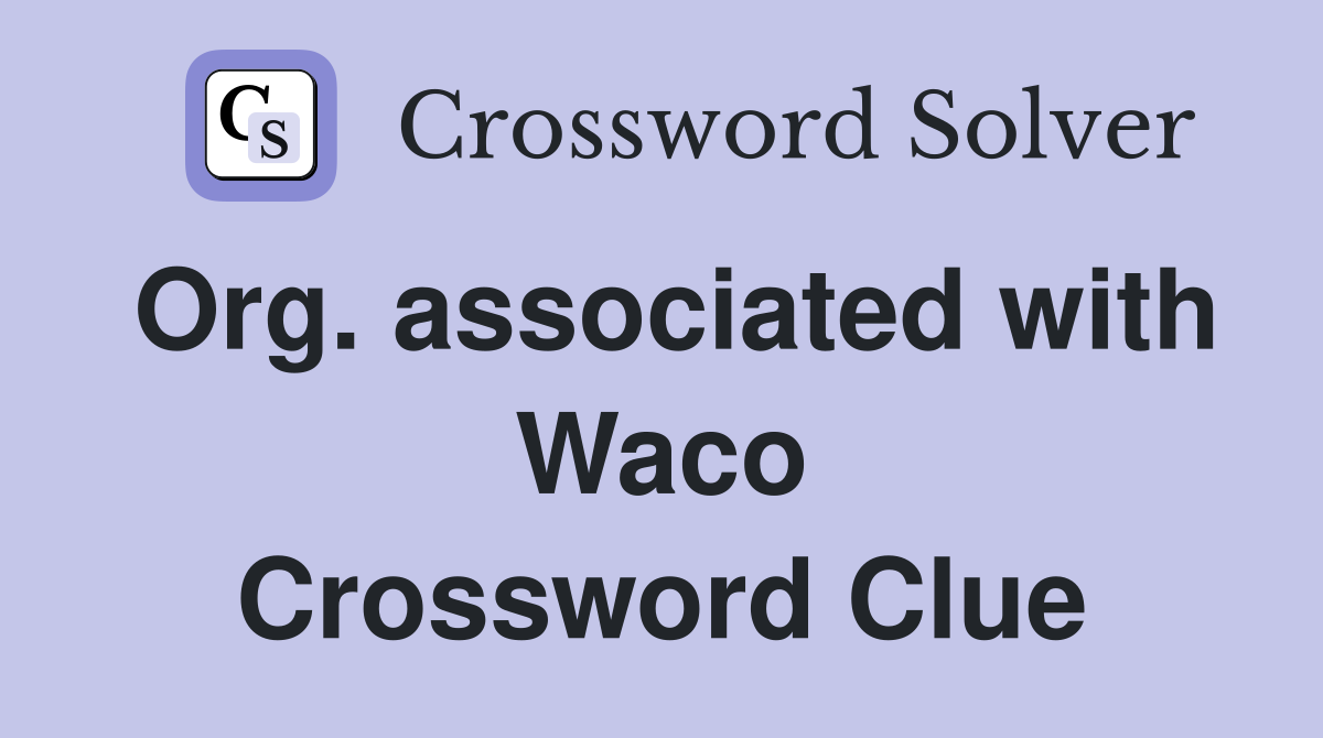 Org. associated with Waco Crossword Clue