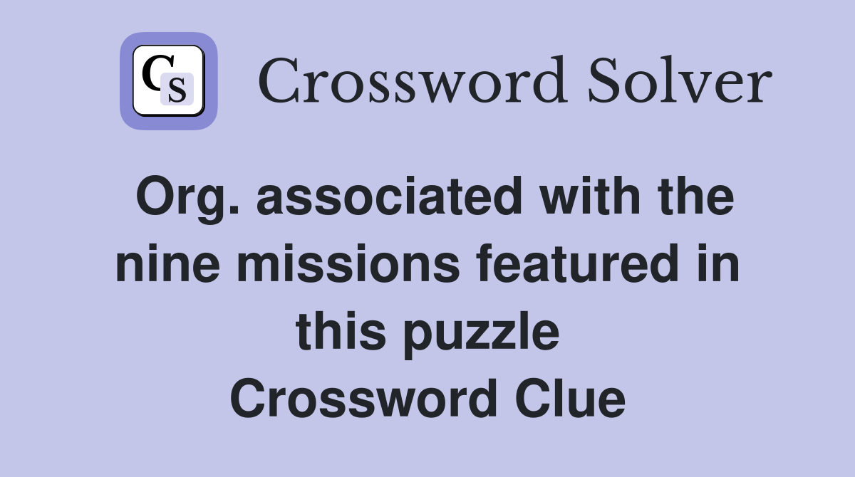 Org. associated with the nine missions featured in this puzzle Crossword Clue