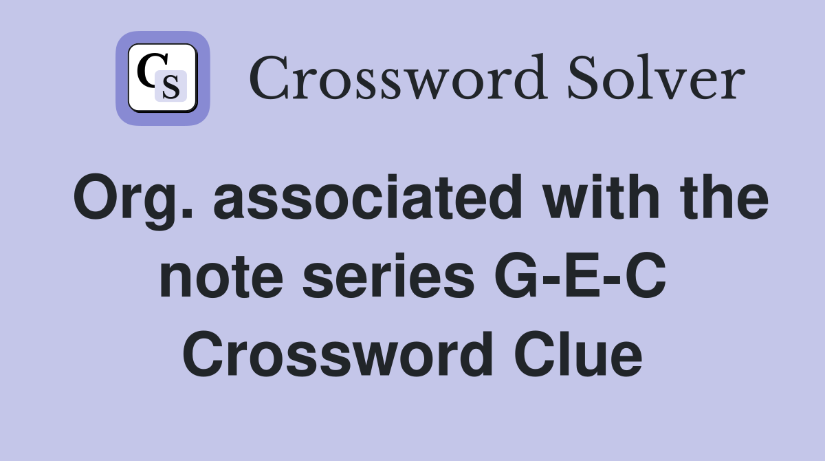 Org. associated with the note series G-E-C Crossword Clue