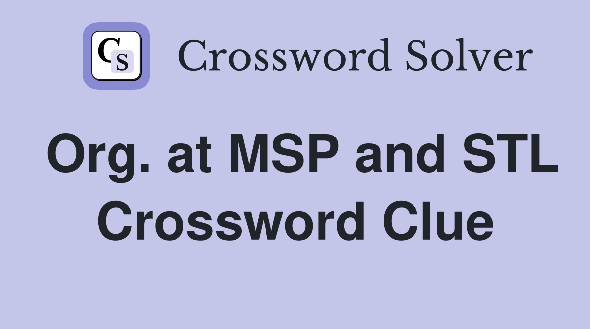 Org. at MSP and STL Crossword Clue