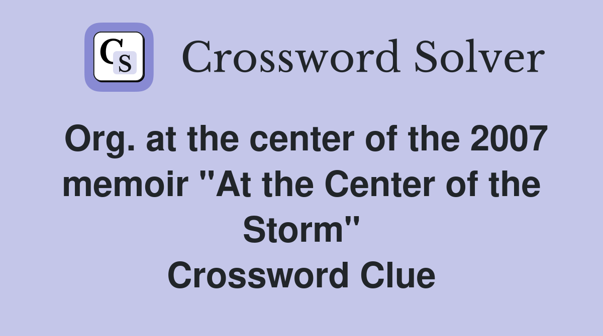 Org. at the center of the 2007 memoir "At the Center of the Storm" Crossword Clue