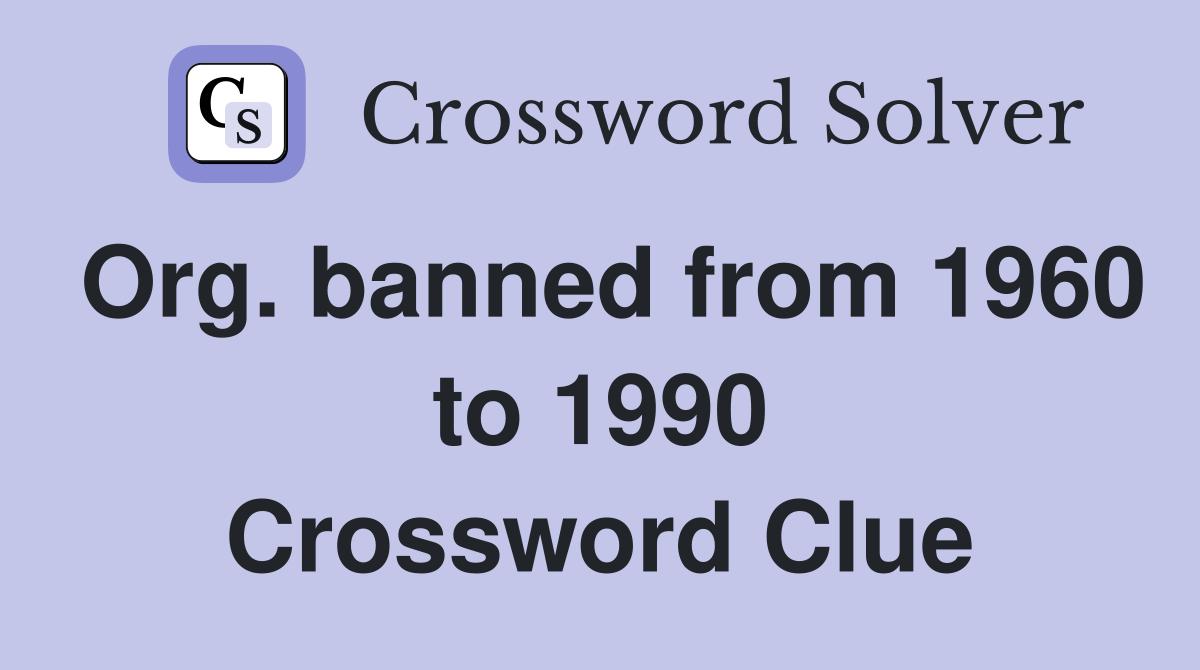 Org. banned from 1960 to 1990 Crossword Clue