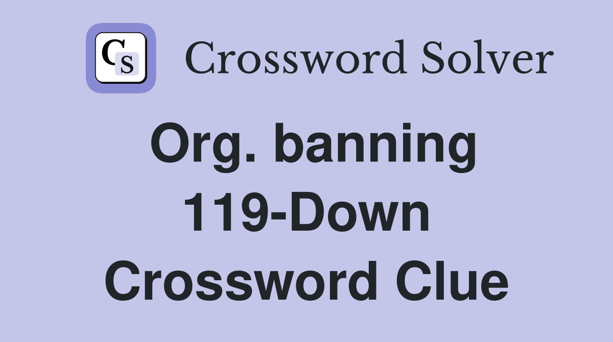 Org. banning 119-Down Crossword Clue