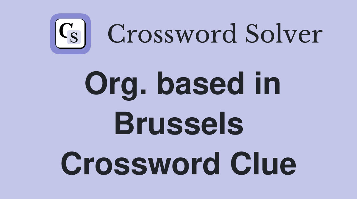 Org. based in Brussels Crossword Clue
