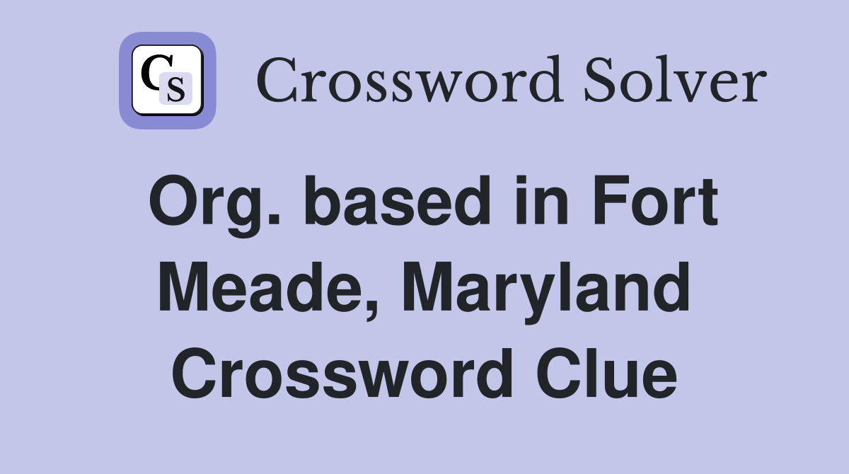 Org. based in Fort Meade, Maryland Crossword Clue