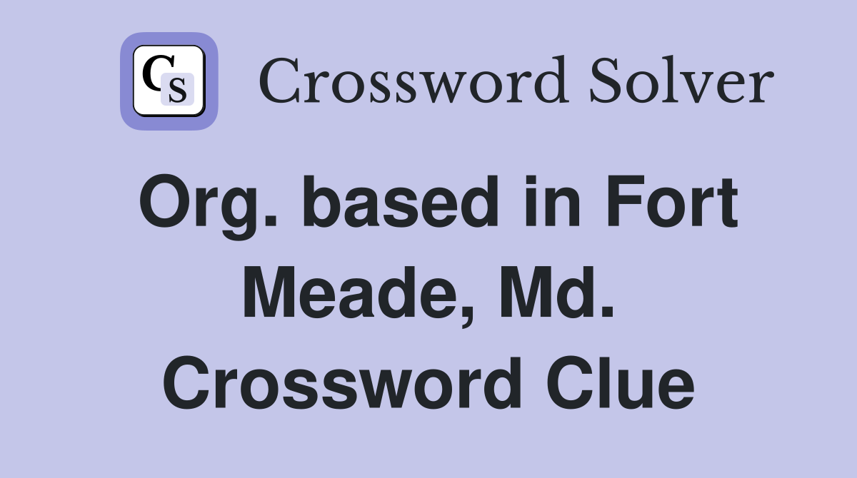 Org. based in Fort Meade, Md. Crossword Clue