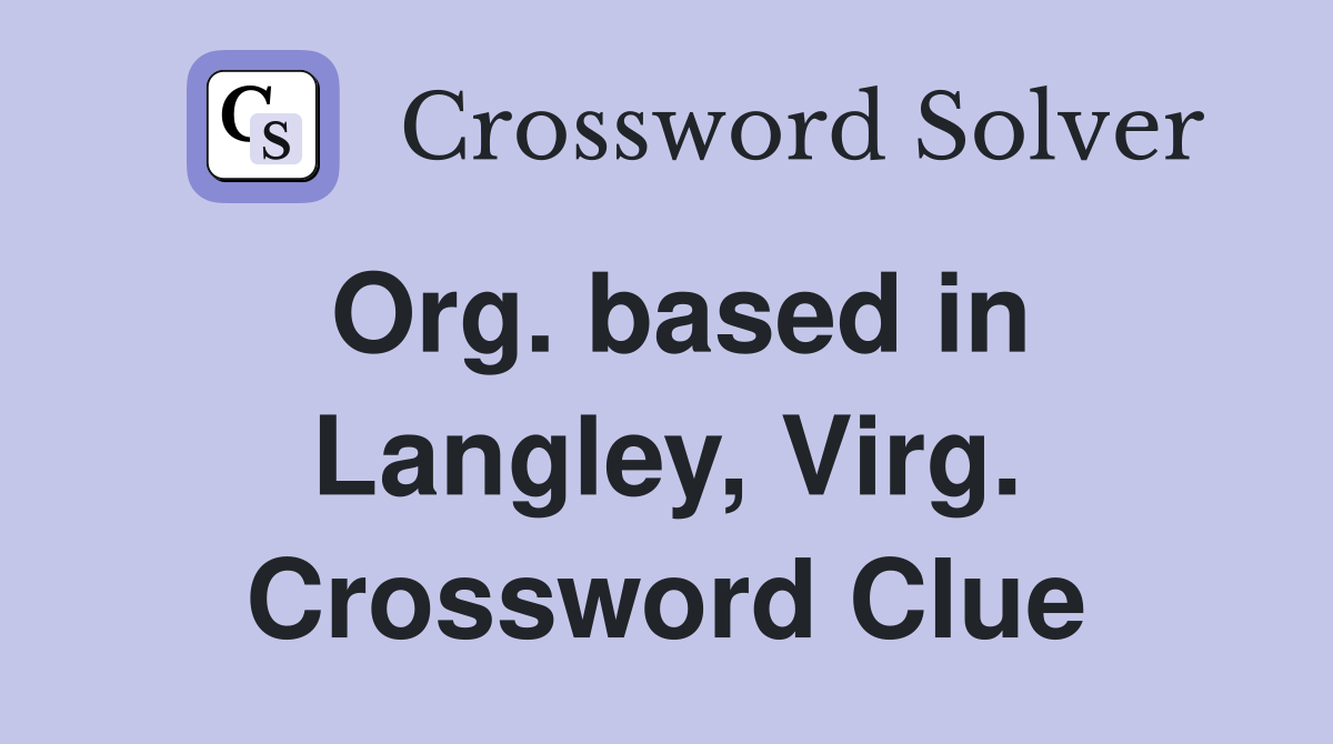 Org. based in Langley, Virg. Crossword Clue