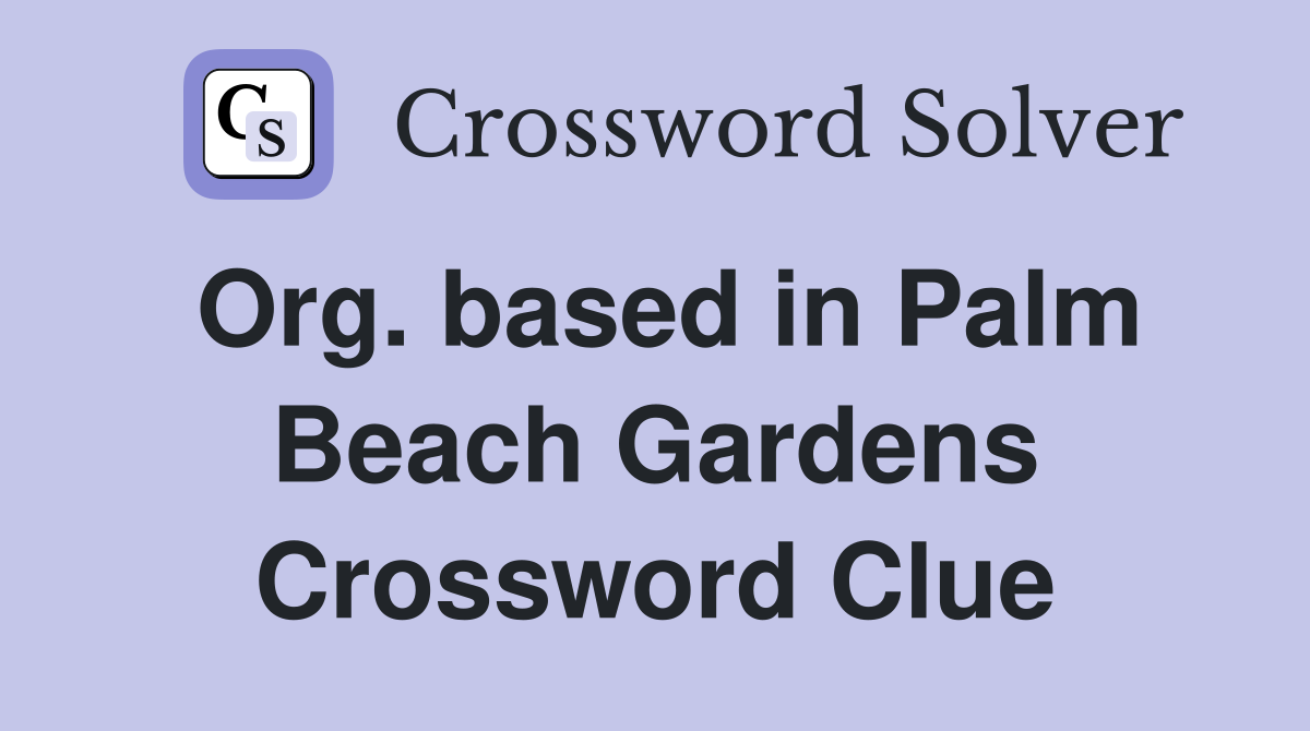 Org. based in Palm Beach Gardens Crossword Clue