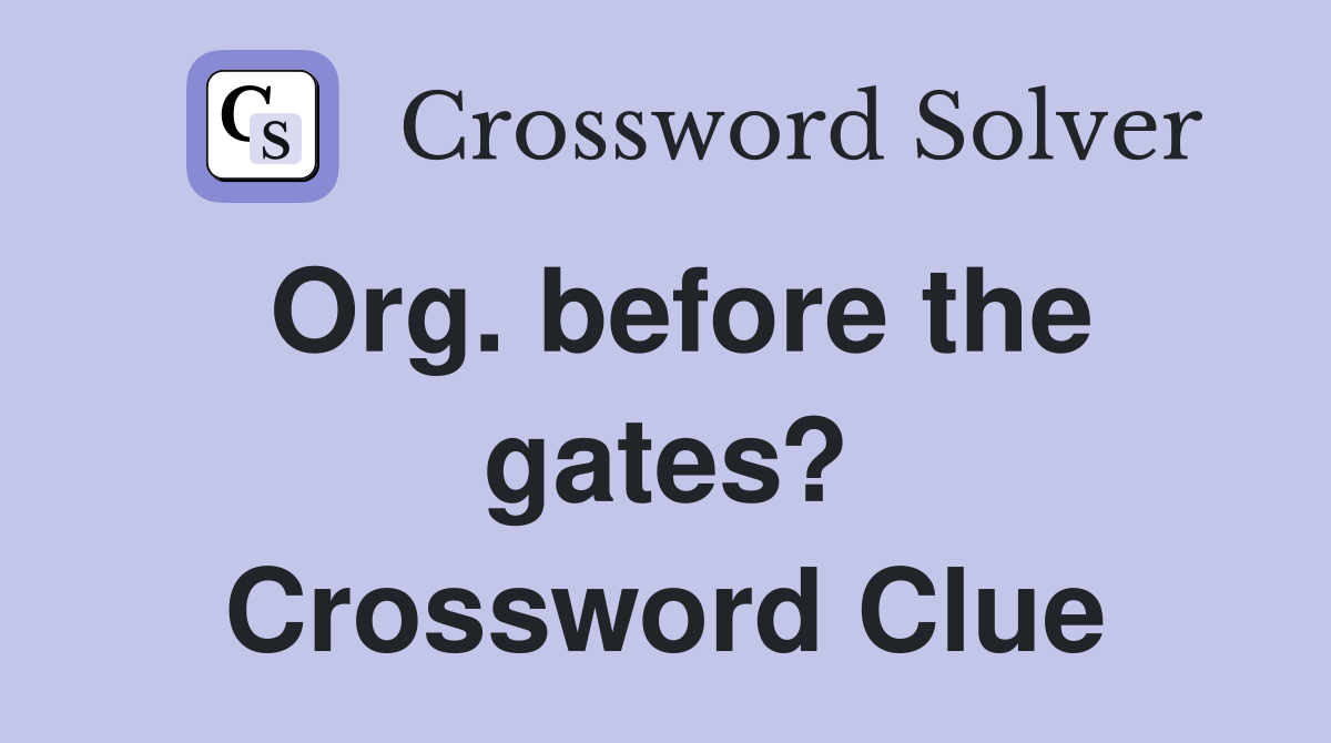 Org. before the gates? Crossword Clue