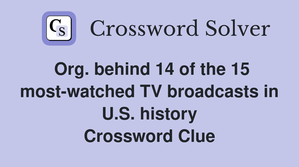 Org. behind 14 of the 15 most-watched TV broadcasts in U.S. history Crossword Clue
