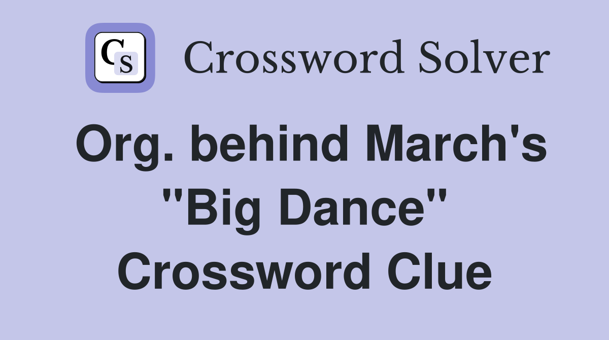 Org. behind March's "Big Dance" Crossword Clue