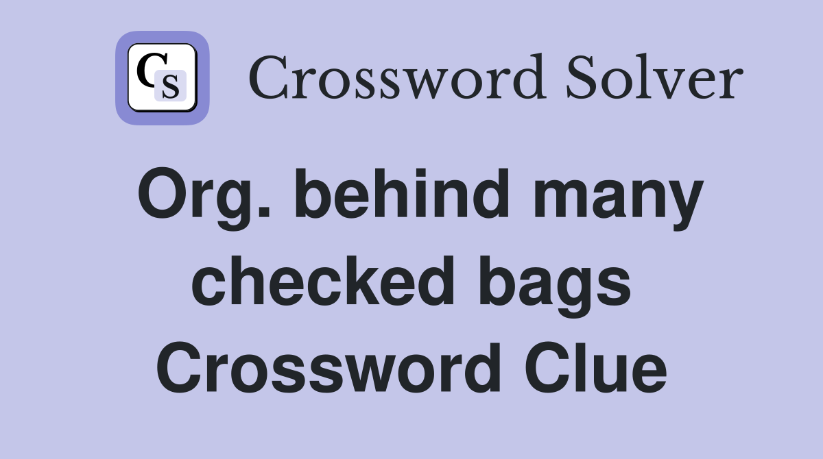 Org. behind many checked bags Crossword Clue