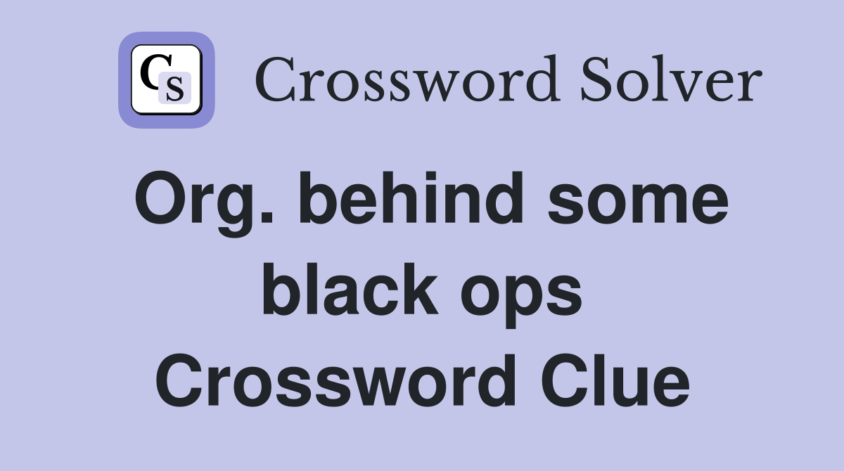 Org. behind some black ops Crossword Clue