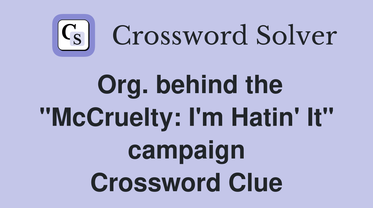Org. behind the "McCruelty: I'm Hatin' It" campaign Crossword Clue