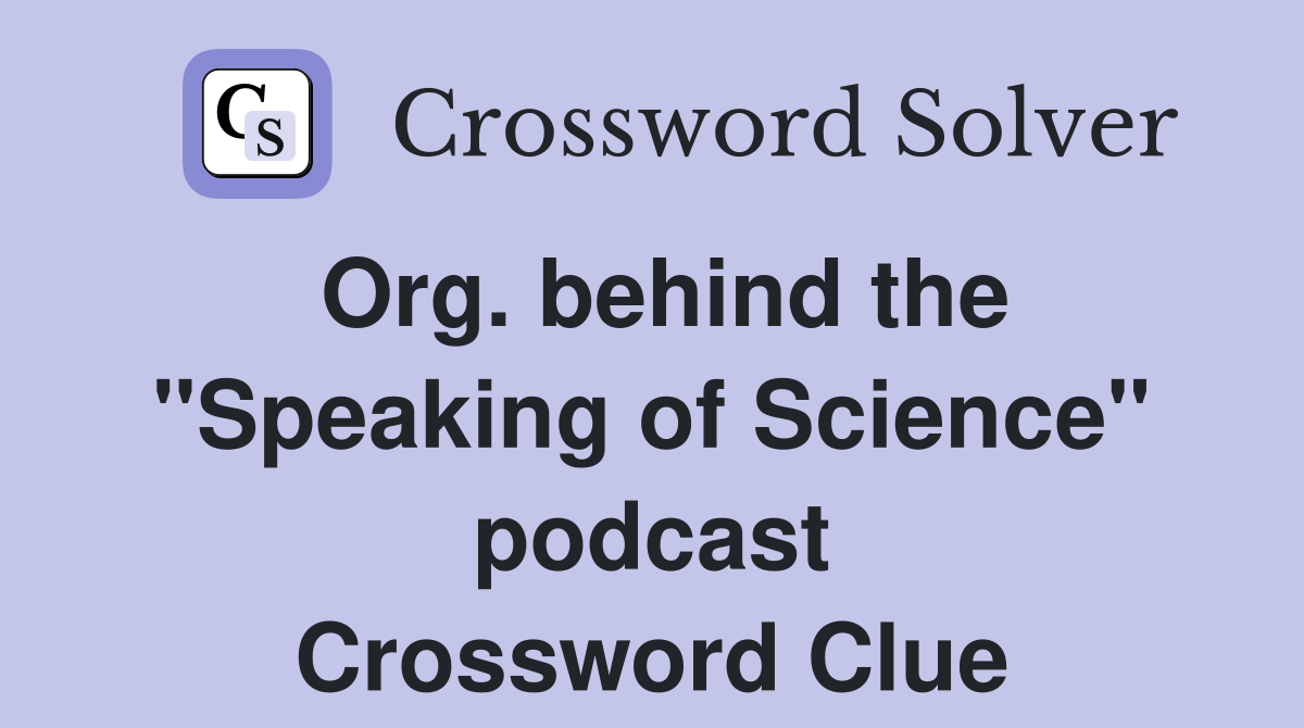 Org. behind the "Speaking of Science" podcast Crossword Clue