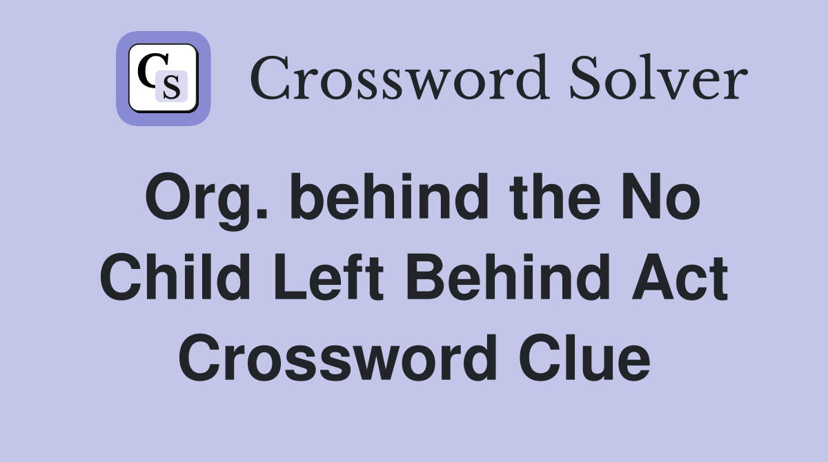 Org. behind the No Child Left Behind Act Crossword Clue