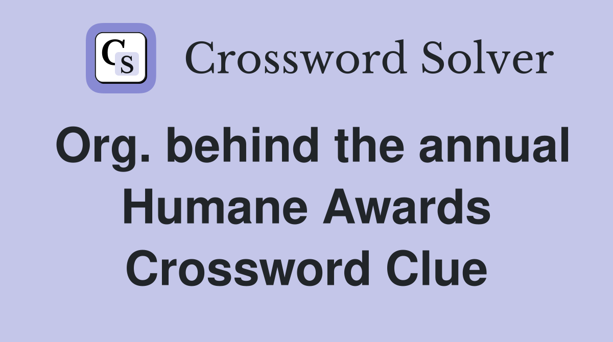 Org. behind the annual Humane Awards Crossword Clue