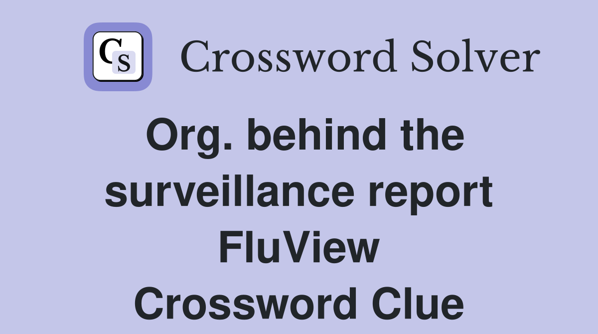 Org. behind the surveillance report FluView Crossword Clue