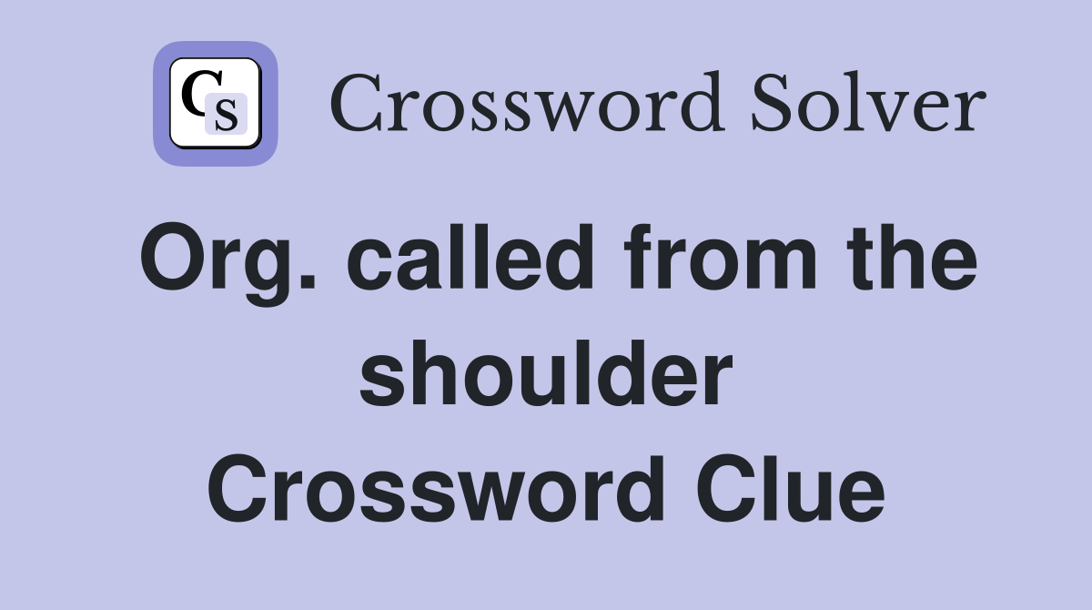 Org. called from the shoulder Crossword Clue