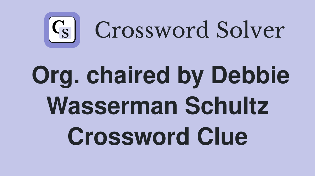 Org. chaired by Debbie Wasserman Schultz Crossword Clue