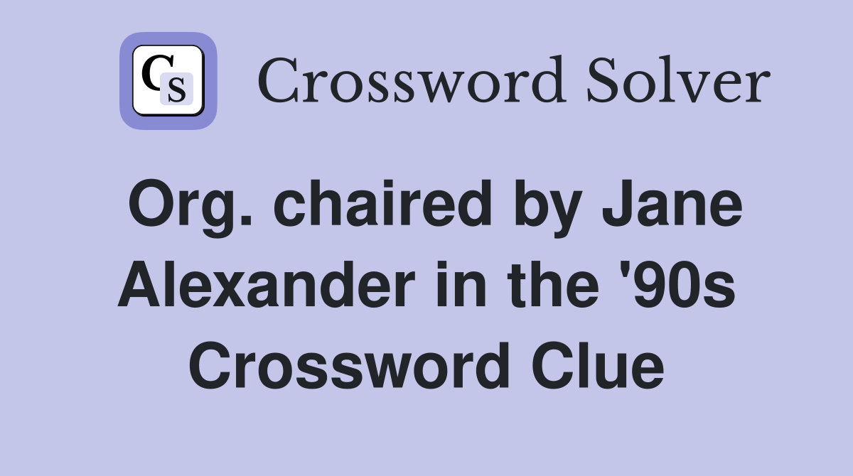 Org. chaired by Jane Alexander in the '90s Crossword Clue