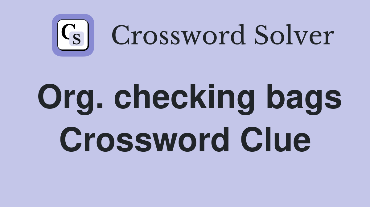 Org. checking bags Crossword Clue