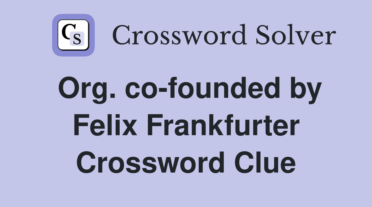 Org. co-founded by Felix Frankfurter Crossword Clue