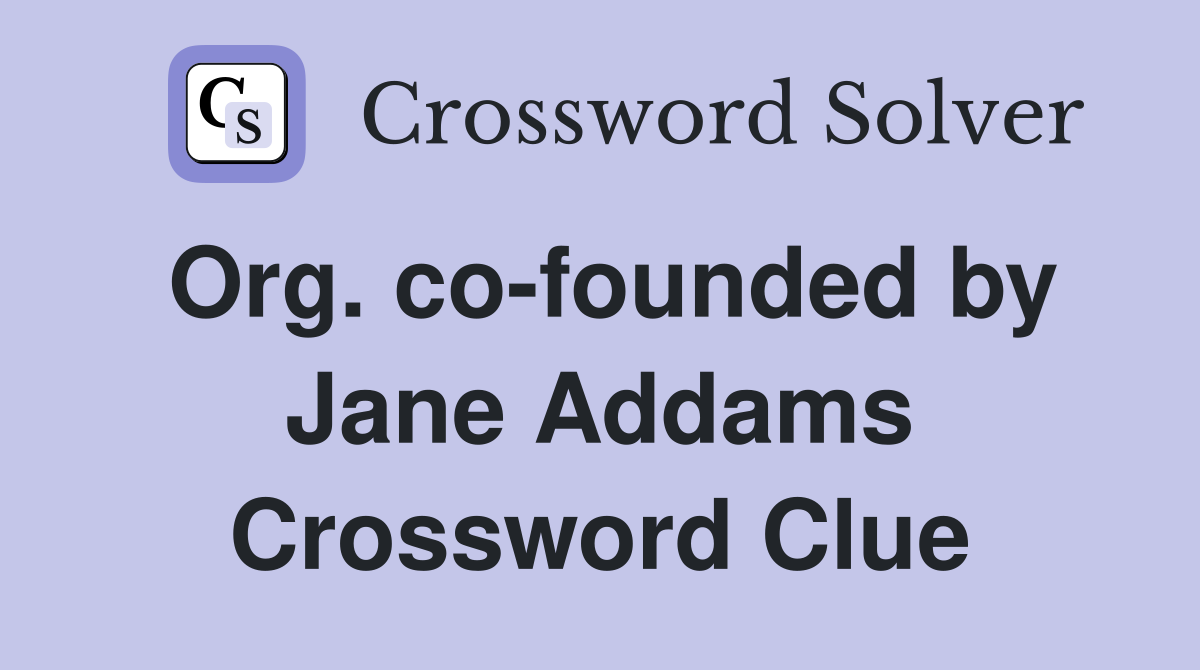 Org. co-founded by Jane Addams Crossword Clue