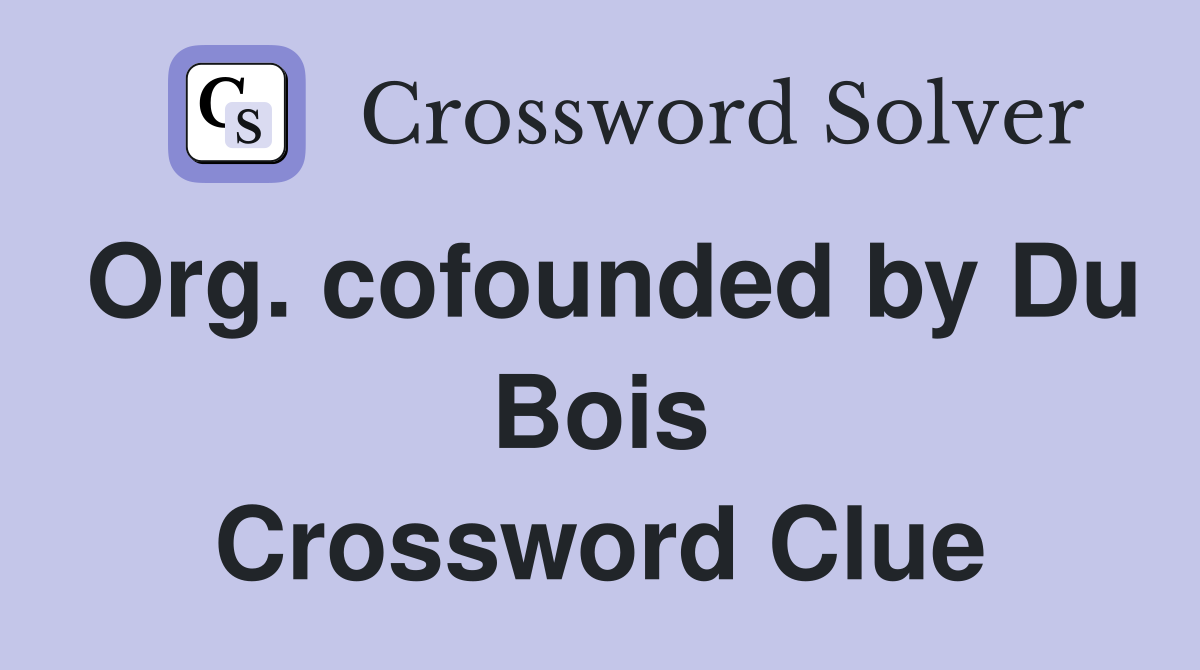Org. cofounded by Du Bois Crossword Clue