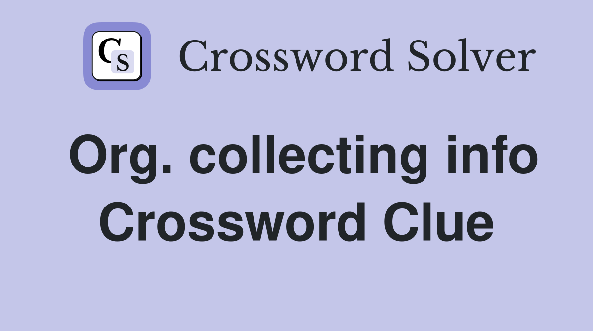 Org. collecting info Crossword Clue