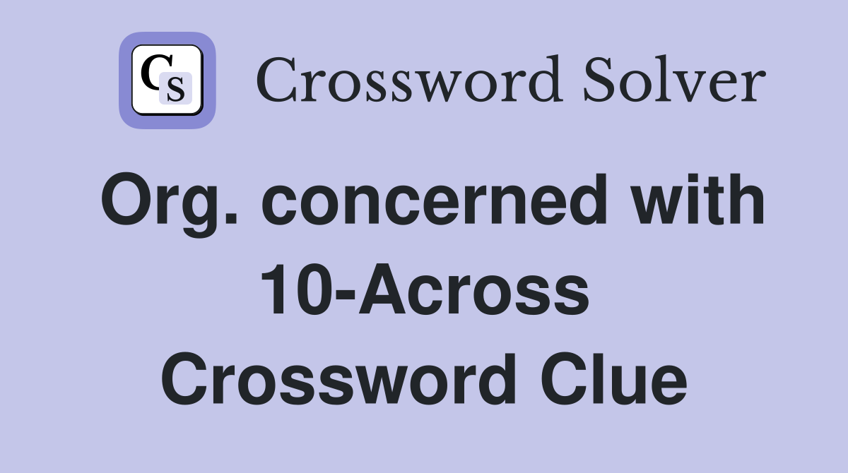 Org. concerned with 10-Across Crossword Clue