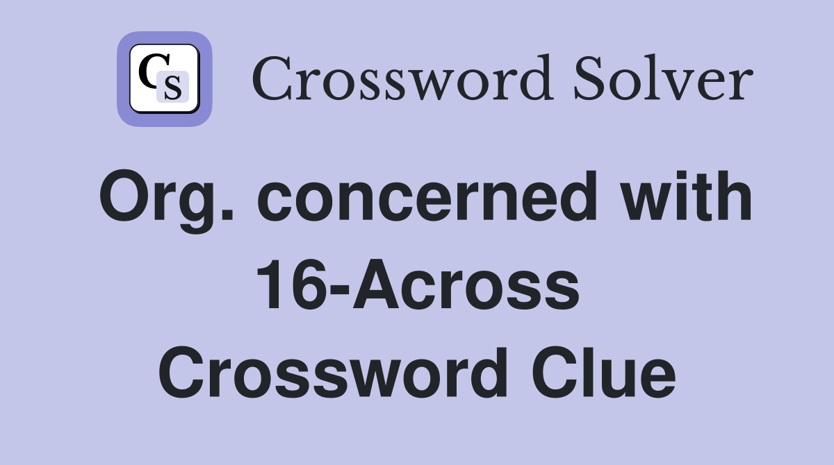 Org. concerned with 16-Across Crossword Clue