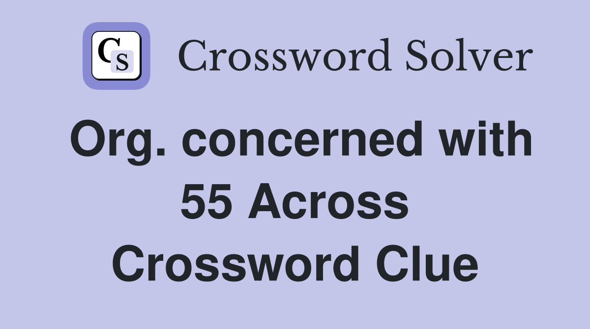 Org. concerned with 55 Across Crossword Clue