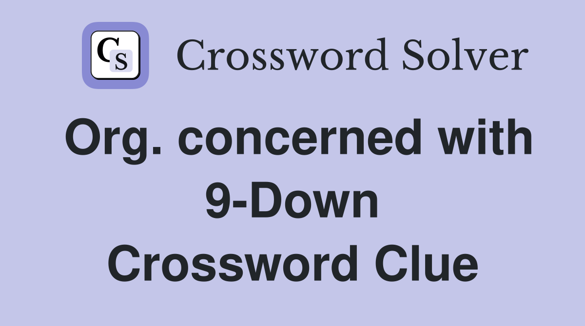 Org. concerned with 9-Down Crossword Clue
